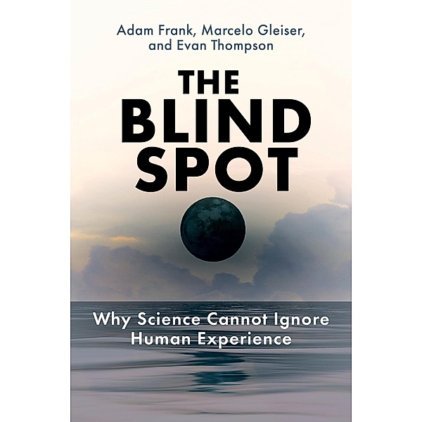 The Blind Spot, Adam Frank, Marcelo Gleiser, Evan Thompson