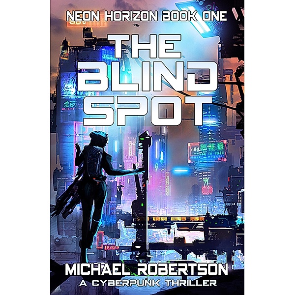 The Blind Spot: A Cyberpunk Thriller (Neon Horizon, #1) / Neon Horizon, Michael Robertson