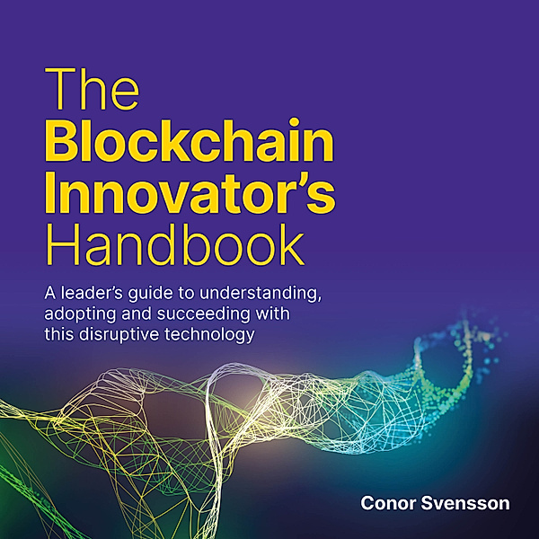 The Blockchain Innovator's Handbook, Conor Svensson