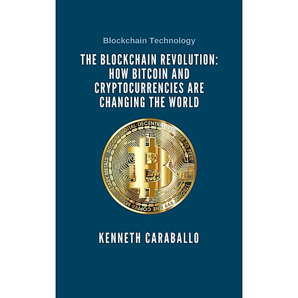 The Blockchain Revolution: How Bitcoin and Cryptocurrencies are Changing the World, Kenneth Caraballo