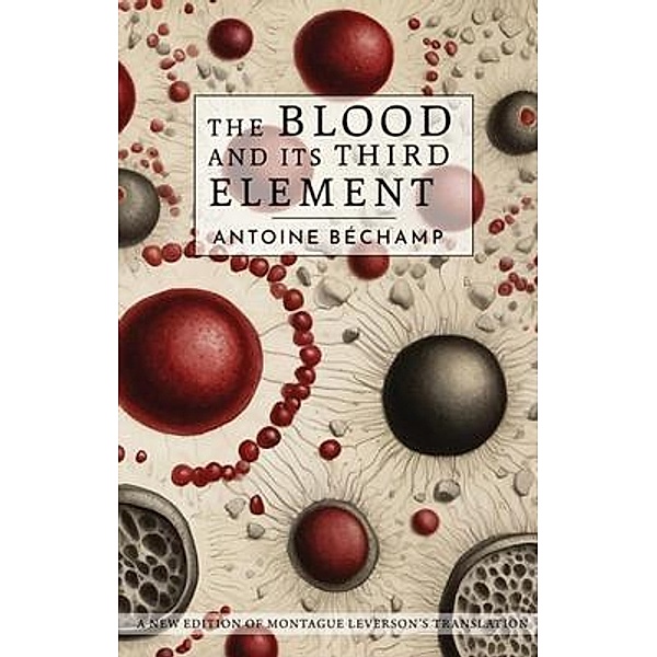 The Blood and its Third Element, Antoine Bechamp