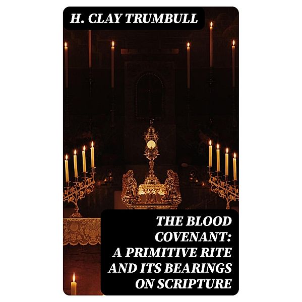 The Blood Covenant: A Primitive Rite and its Bearings on Scripture, H. Clay Trumbull