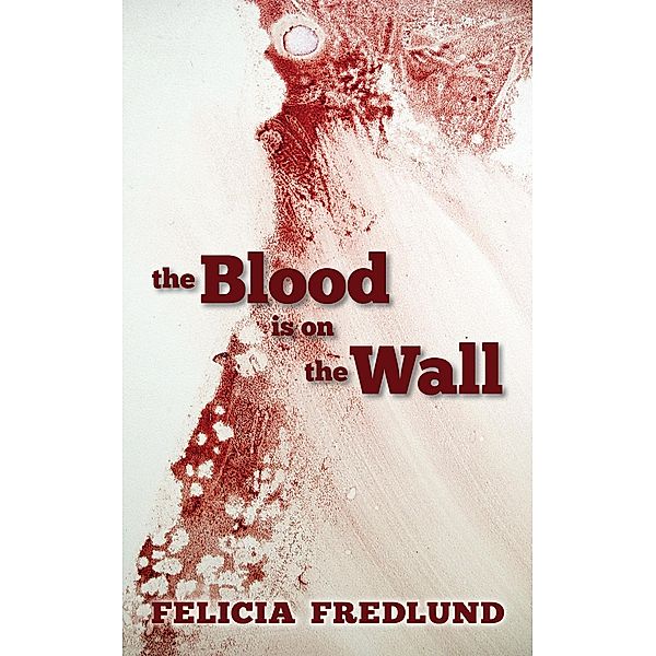 The Blood is on the Wall, Felicia Fredlund