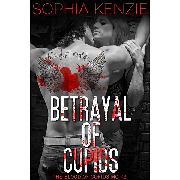 The Blood of Cupids MC: Betrayal of Cupids (The Blood of Cupids MC, #2), Sophia Kenzie