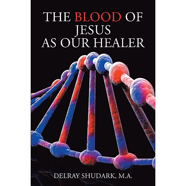 The Blood of Jesus As Our Healer, Delray Shudark