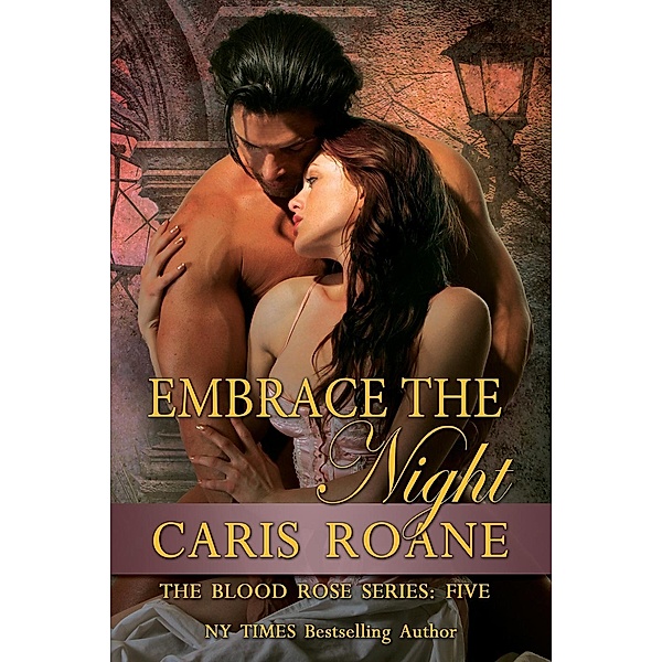 The Blood Rose Series: Embrace The Night: The Blood Rose Series #5, Caris Roane