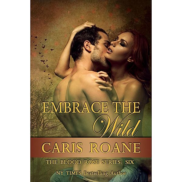 The Blood Rose Series: Embrace The Wild: The Blood Rose Series #6, Caris Roane