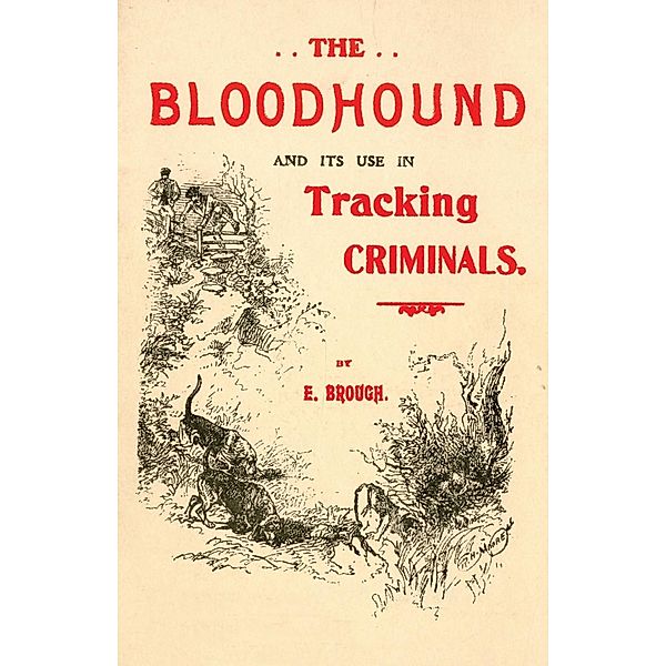 The Bloodhound and its use in Tracking Criminals, E. Brough