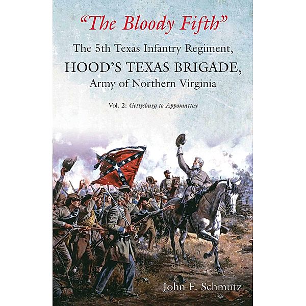 The Bloody Fifth Vol. 2 / The 5th Texas Infantry Regiment, Hood's Texas Brigade, Army of Northern Virginia, John F. Schmutz