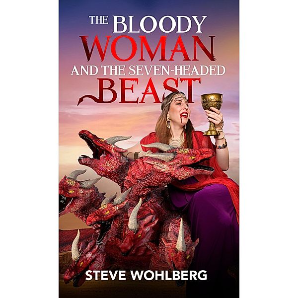 The Bloody Woman and the Seven-Headed Beast, Steve Wohlberg