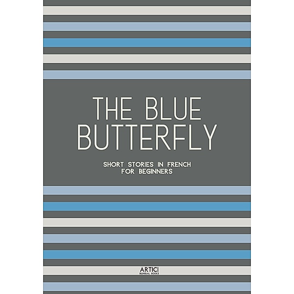 The Blue Butterfly: Short Stories In French for Beginners, Artici Bilingual Books