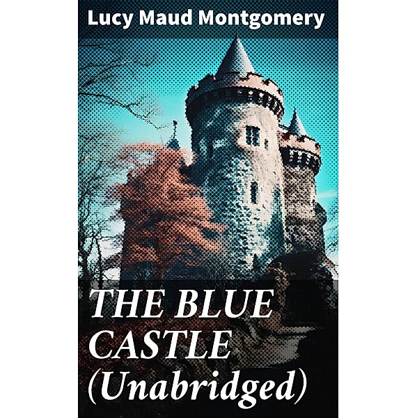 THE BLUE CASTLE (Unabridged), Lucy Maud Montgomery