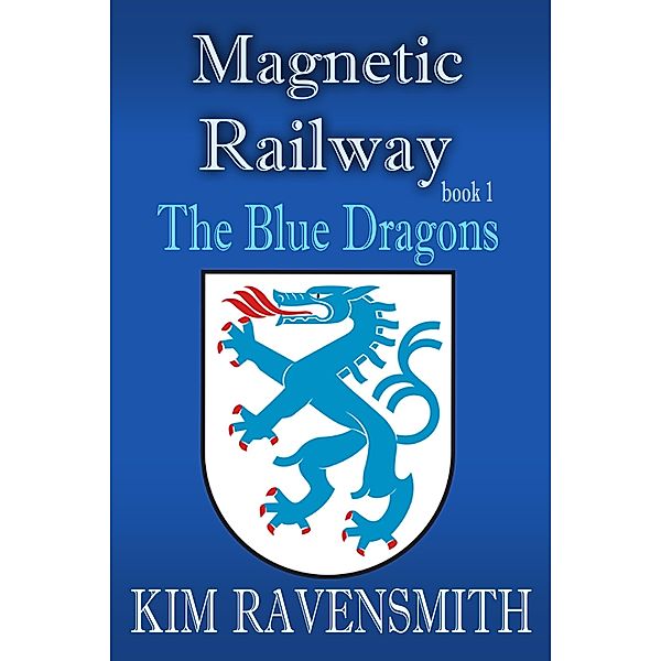 The Blue Dragons (Magnetic Railway, #1) / Magnetic Railway, Kim Ravensmith