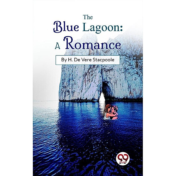 The Blue Lagoon: A Romance, H. De Vere Stacpoole