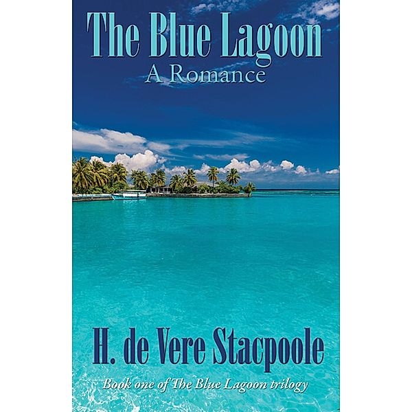 The Blue Lagoon / The Blue Lagoon Trilogy, H. De Vere Stacpoole