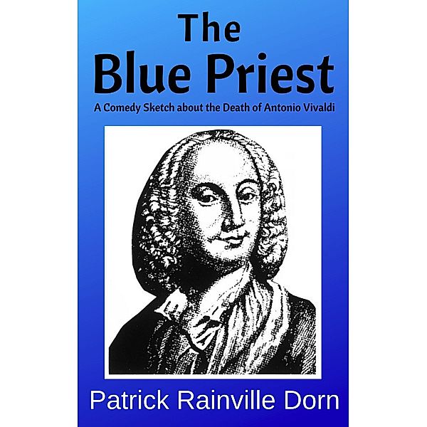 The Blue Priest: A Short Comedy Sketch About the Death of Antonio Vivaldi, Patrick Rainville Dorn