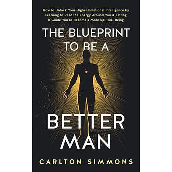 THE BLUEPRINT TO BE A BETTER MAN, Carlton Simmons