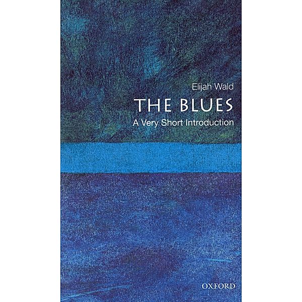 The Blues: A Very Short Introduction / Very Short Introductions, Elijah Wald