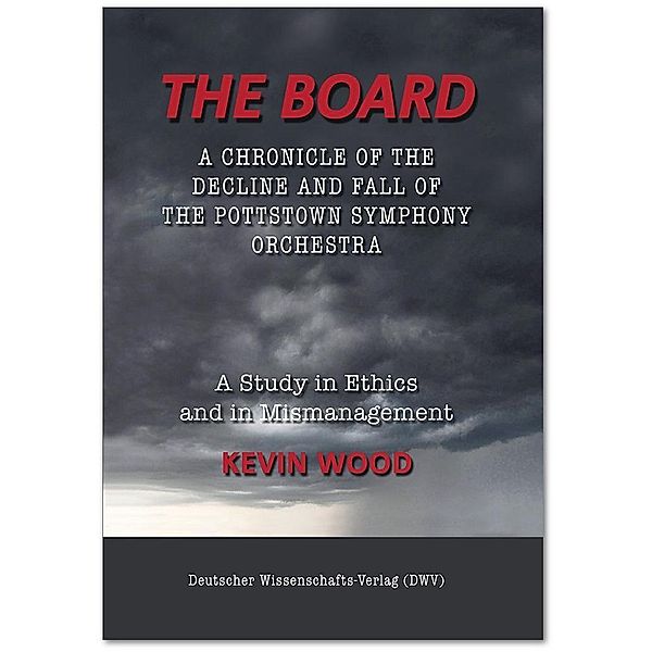 The Board. A chronicle of the decline and fall of the Pottstown Symphony Orchestra, Kevin Wood