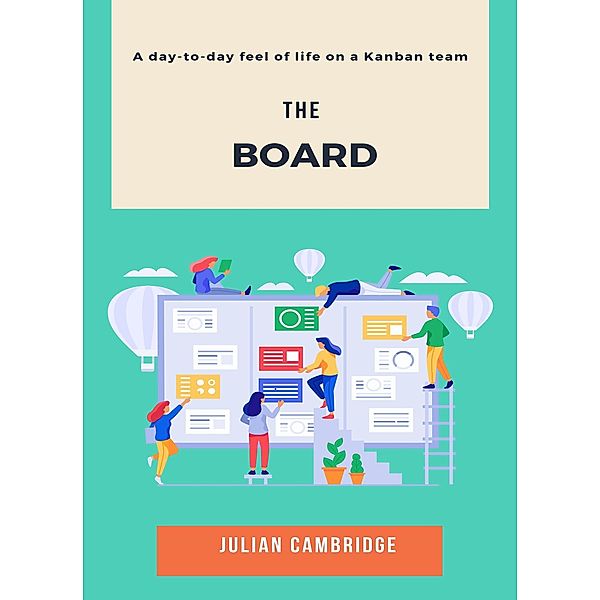 The Board: A day-to-day feel of life on a Kanban team (Workflow Management, #2) / Workflow Management, Julian Cambridge