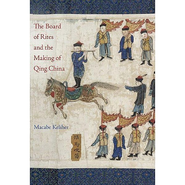 The Board of Rites and the Making of Qing China, Macabe Keliher