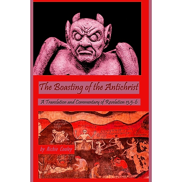 The Boasting of the Antichrist A Translation and Commentary of Revelation 13:5-6, Richie Cooley
