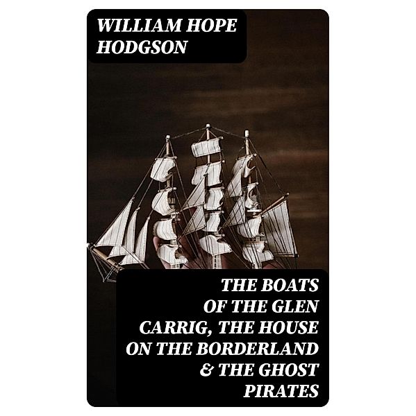 The Boats of the Glen Carrig, The House on the Borderland & The Ghost Pirates, William Hope Hodgson