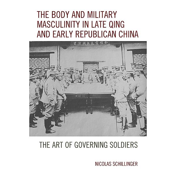 The Body and Military Masculinity in Late Qing and Early Republican China, Nicolas Schillinger