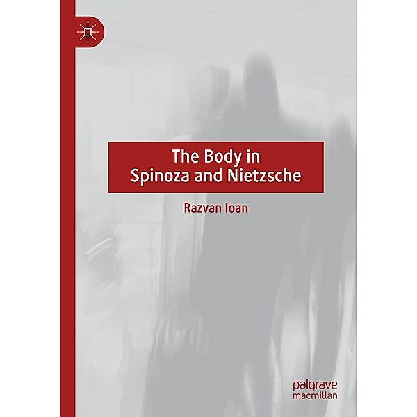 The Body in Spinoza and Nietzsche / Progress in Mathematics, Razvan Ioan