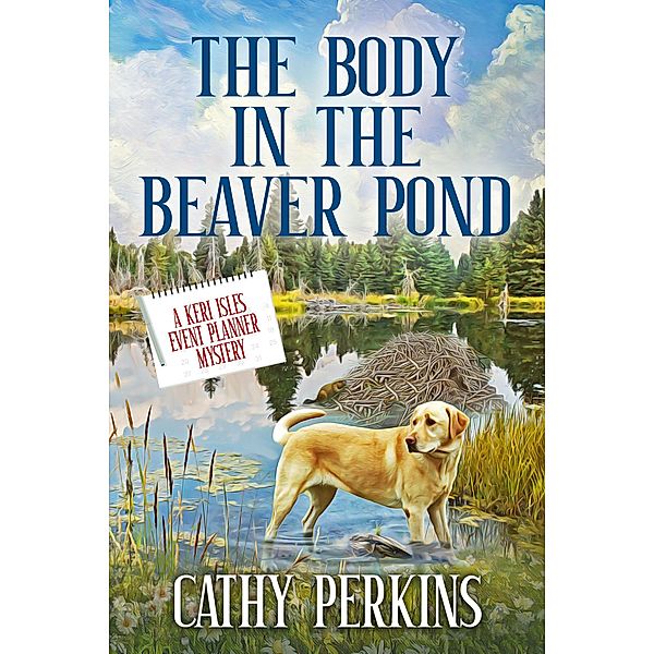 The Body in the Beaver Pond (A Keri Isles Event Planner Mystery) / A Keri Isles Event Planner Mystery, Cathy Perkins