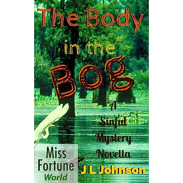 The Body in the Bog (Miss Fortune World (A Sinful Mystery)), J L Johnson