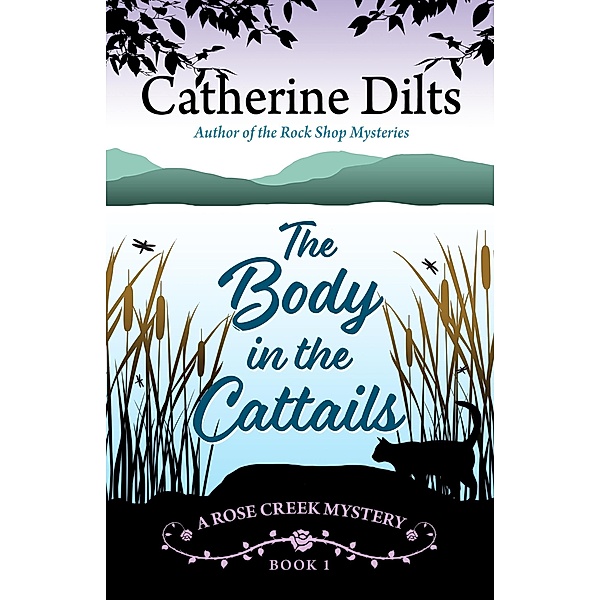 The Body in the Cattails (A Rose Creek Mystery, #1) / A Rose Creek Mystery, Catherine Dilts