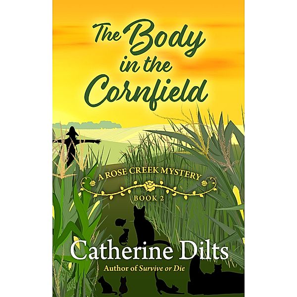 The Body in the Cornfield (A Rose Creek Mystery, #2) / A Rose Creek Mystery, Catherine Dilts