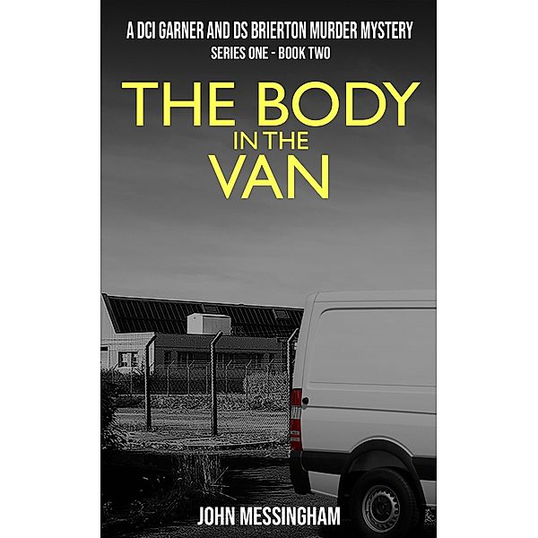 The Body in the Van (DCI Garner and DS Brierton Series 1, #2) / DCI Garner and DS Brierton Series 1, John Messingham