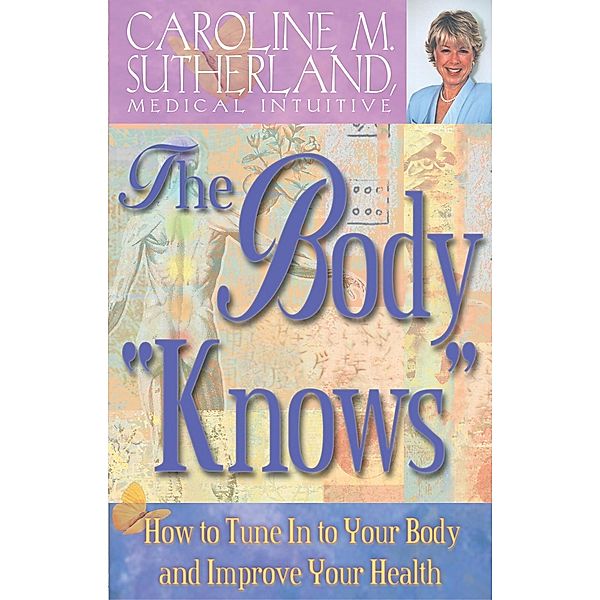 The Body Knows How to Tune In to Your Body and Improve Your Health, Caroline Sutherland