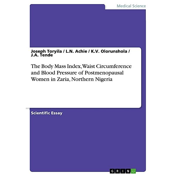 The Body Mass Index, Waist Circumference and Blood Pressure of Postmenopausal Women in Zaria, Northern Nigeria, Joseph Toryila, L. N. Achie, K. V. Olorunshola, J. A. Tende