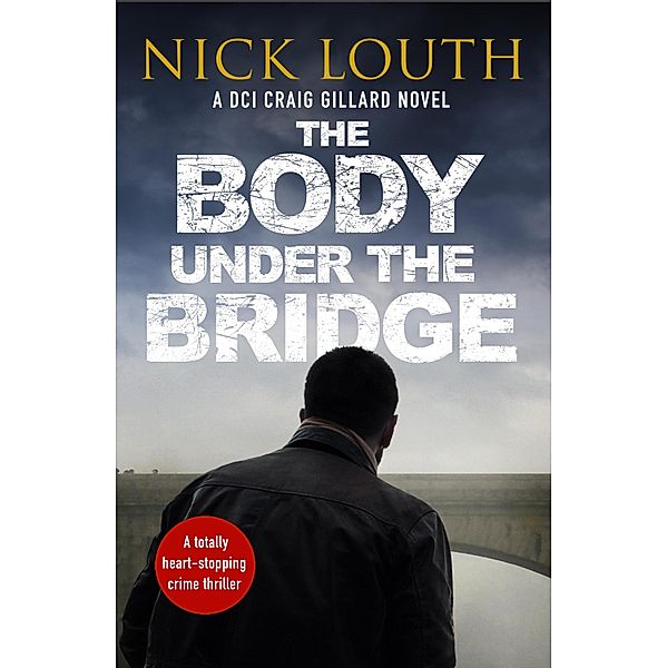 The Body Under the Bridge / DCI Craig Gillard Crime Thrillers Bd.5, Nick Louth