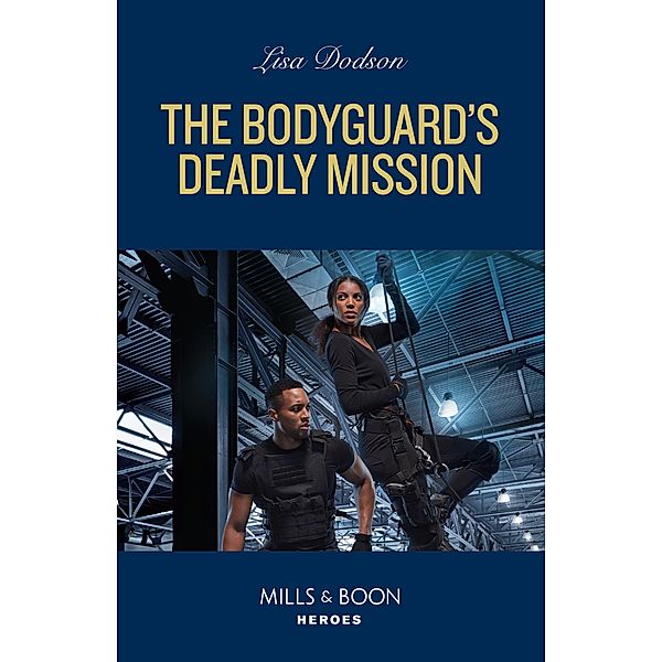 The Bodyguard's Deadly Mission (Mills & Boon Heroes), Lisa Dodson