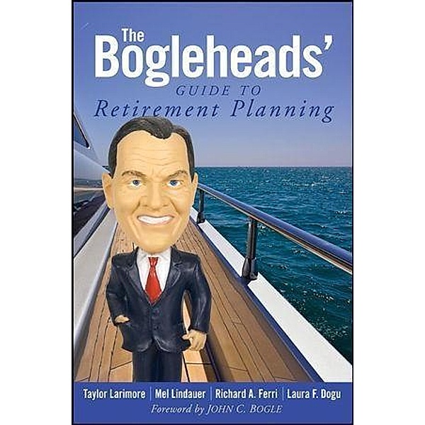 The Bogleheads' Guide to Retirement Planning, Taylor Larimore, Mel Lindauer, Richard A. Ferri, Laura F. Dogu