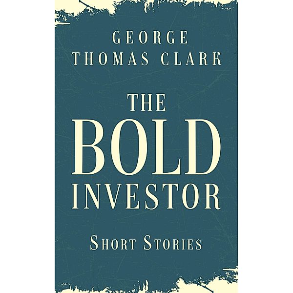 The Bold Investor, George Thomas Clark