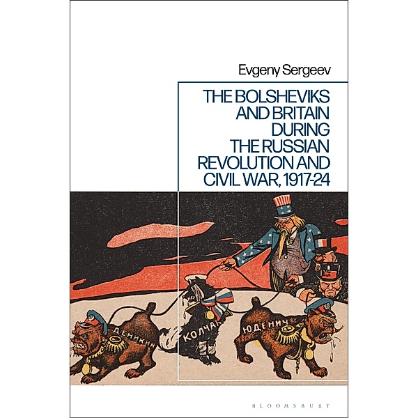 The Bolsheviks and Britain during the Russian Revolution and Civil War, 1917-24, Evgeny Sergeev