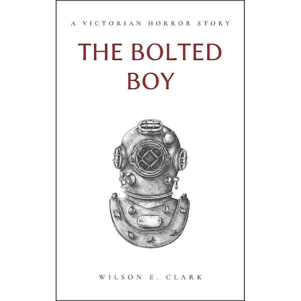 The Bolted Boy (A Victorian Horror Story) / Death Takes a Corpse, Wilson E. Clark