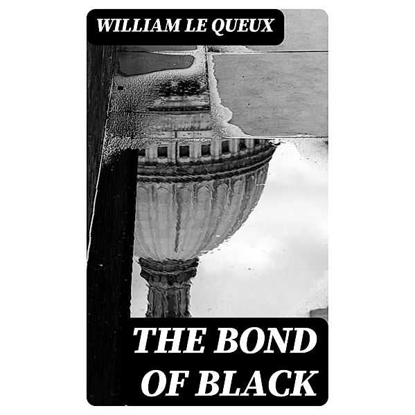 The Bond of Black, William Le Queux