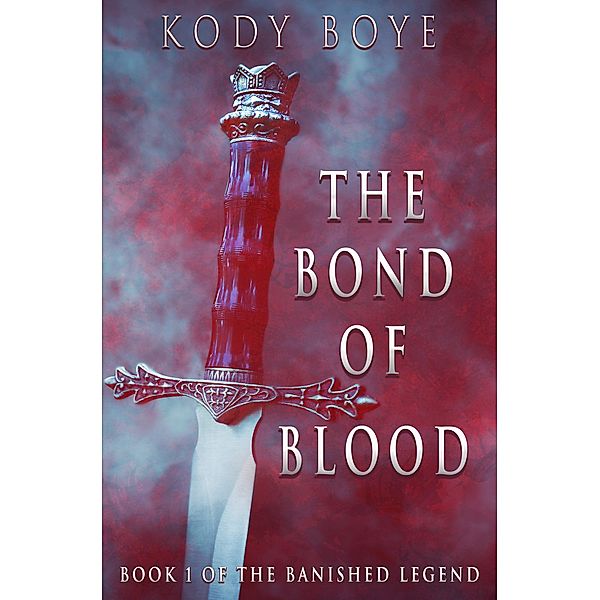 The Bond of Blood (The Banished Legend, #1) / The Banished Legend, Kody Boye