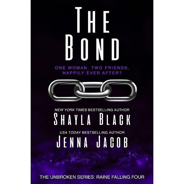 The Bond (Unbroken: Raine Falling, #4) / Unbroken: Raine Falling, Shayla Black, Jenna Jacob