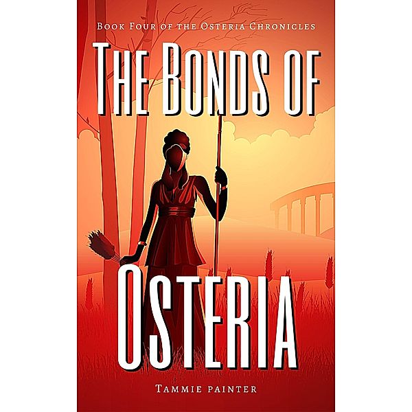 The Bonds of Osteria: Book Four of the Osteria Chronicles / The Osteria Chronicles, Tammie Painter