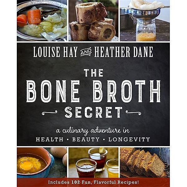 The Bone Broth Secret, Louise L. Hay, Heather Dane