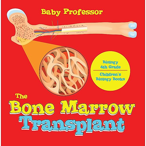 The Bone Marrow Transplant - Biology 4th Grade | Children's Biology Books / Baby Professor, Baby