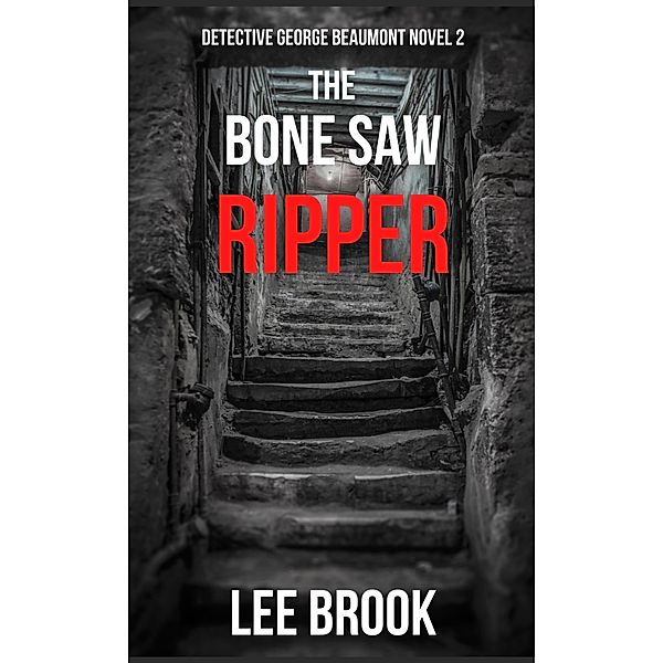 The Bone Saw Ripper (Detective George Beaumont, #2) / Detective George Beaumont, Lee Brook