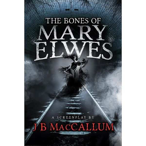 The Bones of Mary Elwes, J B MacCallum